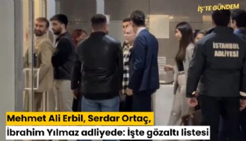 Mehmet Ali Erbil, Serdar Ortaç, İbrahim Yılmaz adliyede: İşte gözaltı listesi