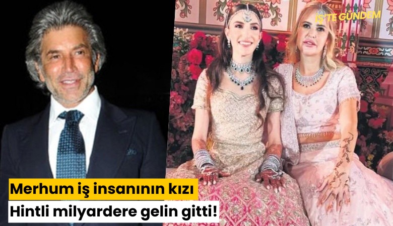 Merhum iş insanının kızı Hintli milyardere gelin gitti!