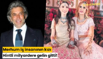 Merhum iş insanının kızı Hintli milyardere gelin gitti!