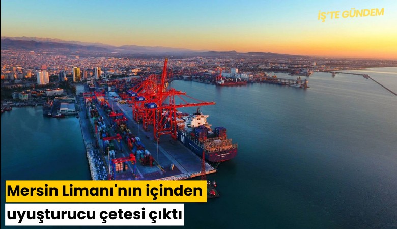 Mersin Limanı'nın içinden uyuşturucu çetesi çıktı