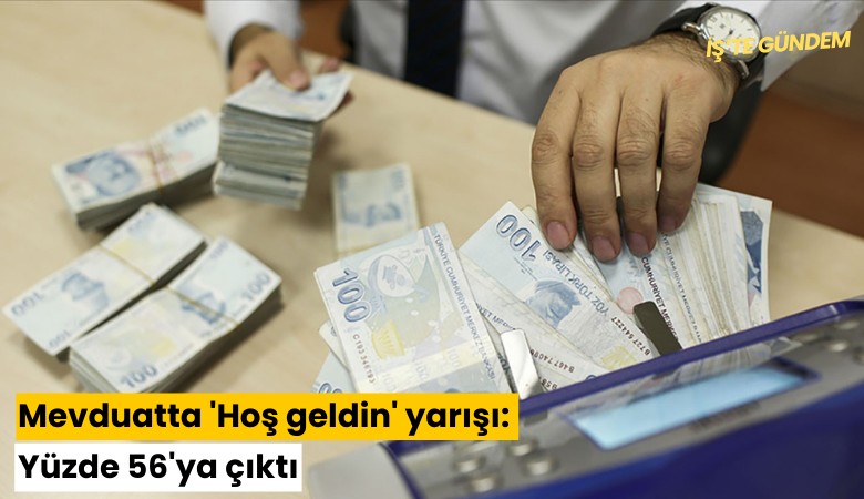 Mevduatta 'Hoş geldin' yarışı: Yüzde 56'ya çıktı