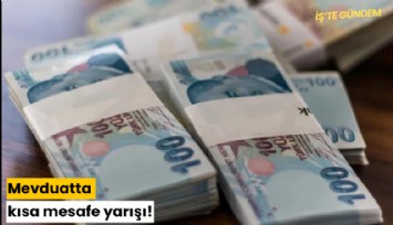 Mevduatta kısa mesafe yarışı!