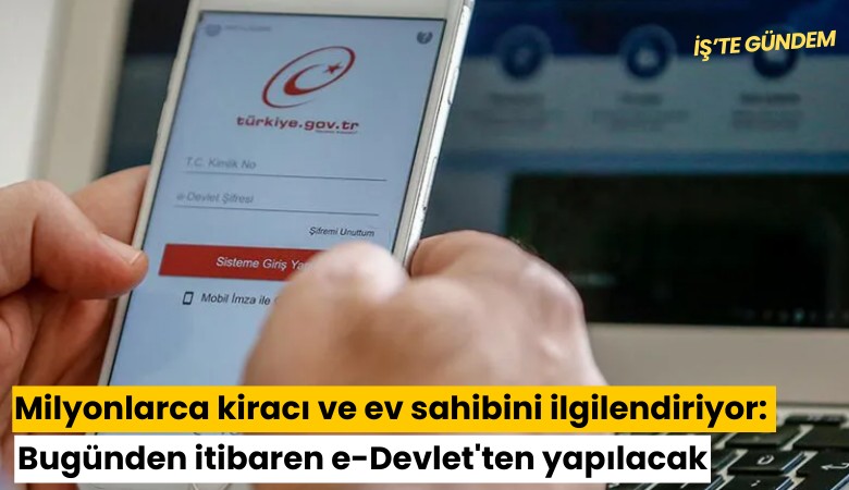 Milyonlarca kiracı ve ev sahibini ilgilendiriyor: Bugünden itibaren e-Devlet'ten yapılacak