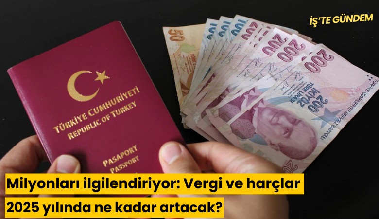 Milyonları ilgilendiriyor: Vergi ve harçlar 2025 yılında ne kadar artacak?