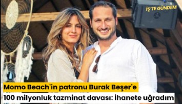 Momo Beach'in patronu Burak Beşer'e 100 milyonluk tazminat davası: İhanete uğradım