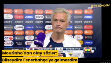 Mourinho'dan olay sözler: Bilseydim Fenerbahçe'ye gelmezdim