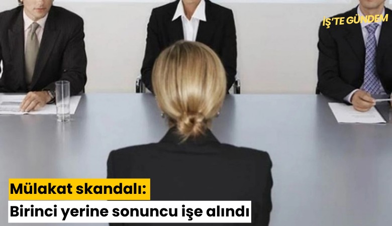 Mülakat skandalı: Birinci yerine sonuncu işe alındı