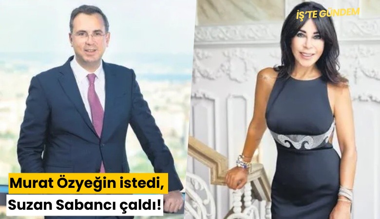 Murat Özyeğin istedi, Suzan Sabancı çaldı!
