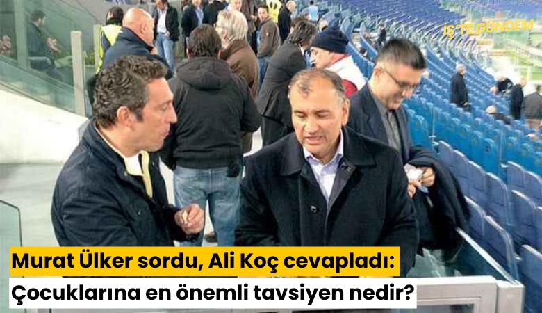 Murat Ülker sordu, Ali Koç cevapladı: Çocuklarına en önemli tavsiyen nedir? Nasıl bir lidersin?