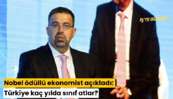 Nobel ödüllü ekonomist açıkladı: Türkiye kaç yılda sınıf atlar?