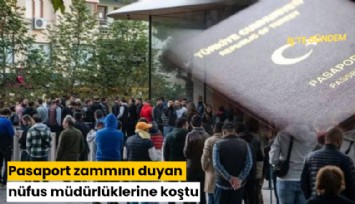 Pasaport zammını duyan nüfus müdürlüklerine koştu