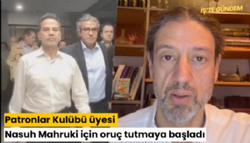 Patronlar Kulübü üyesi Nasuh Mahruki için oruç tutmaya başladı