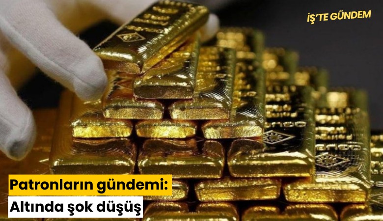 Patronların gündemi: Altında şok düşüş