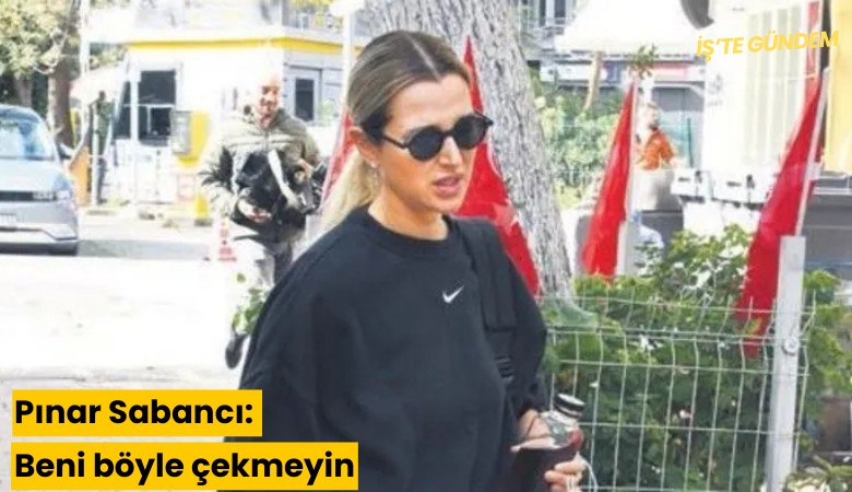 Pınar Sabancı: Beni böyle çekmeyin