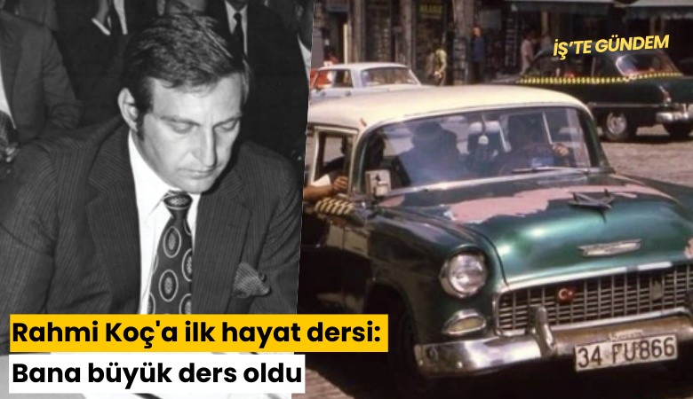 Rahmi Koç'a ilk hayat dersi: Bana büyük ders oldu
