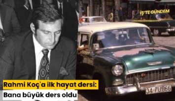 Rahmi Koç'a ilk hayat dersi: Bana büyük ders oldu
