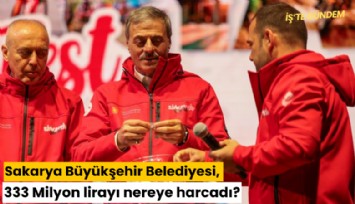 Sakarya Büyükşehir Belediyesi, 333 Milyon lirayı nereye harcadı?