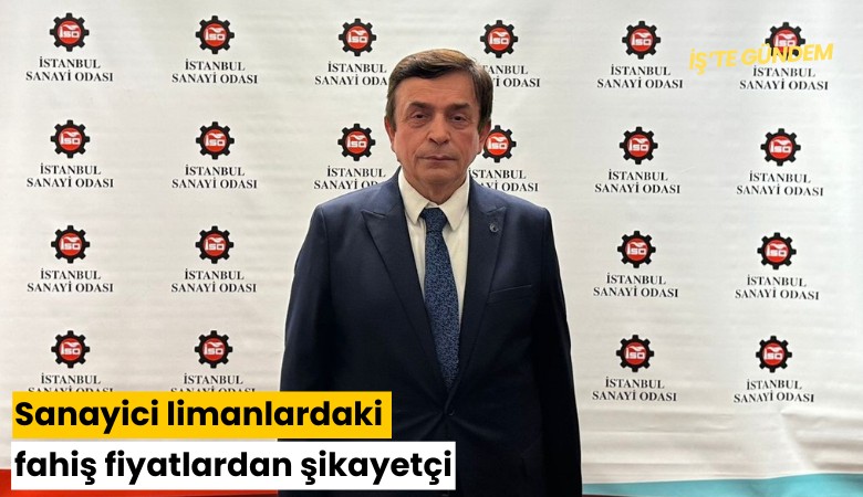 Sanayici limanlardaki fahiş fiyatlardan şikayetçi