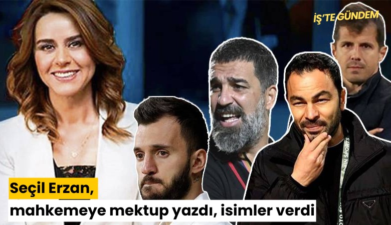 Seçil Erzan, mahkemeye mektup yazdı, isimler verdi