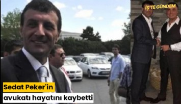 Sedat Peker'in avukatı hayatını kaybetti