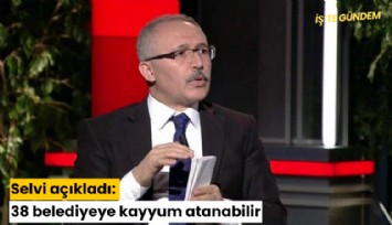 Selvi açıkladı: 38 belediyeye kayyum atanabilir