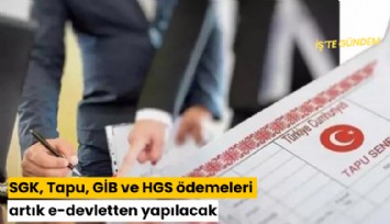 SGK, Tapu, GİB ve HGS ödemeleri artık e-devletten yapılacak