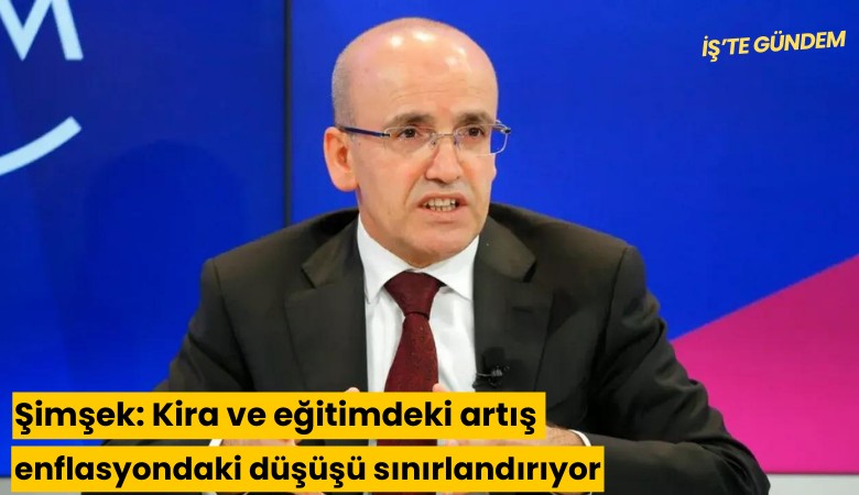 Şimşek: Kira ve eğitimdeki artış enflasyondaki düşüşü sınırlandırıyor