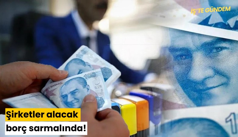 Şirketler alacak, borç sarmalında!