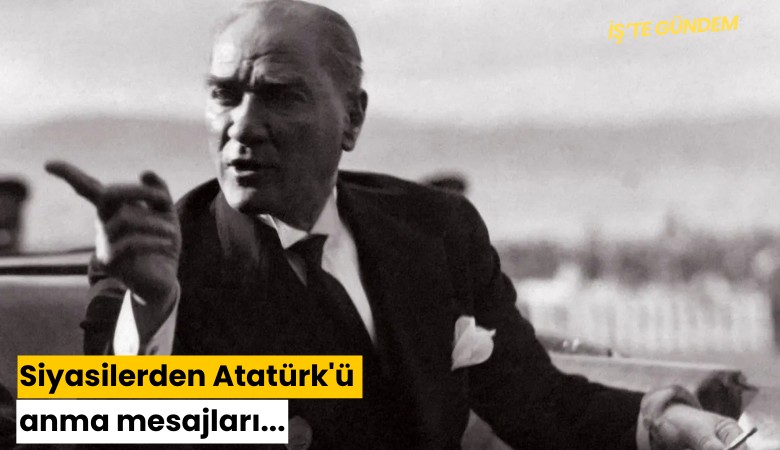Siyasilerden Atatürk'ü anma mesajları...