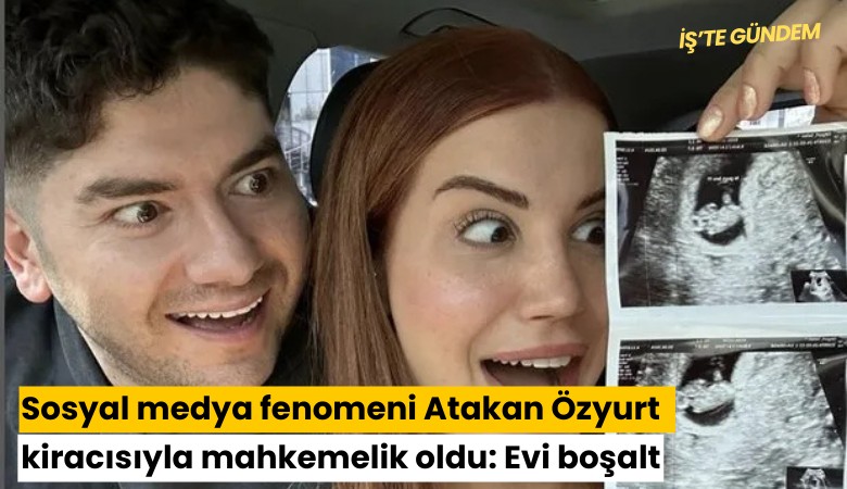 Sosyal medya fenomeni Atakan Özyurt kiracısıyla mahkemelik oldu: Oğlum oldu, evi boşalt