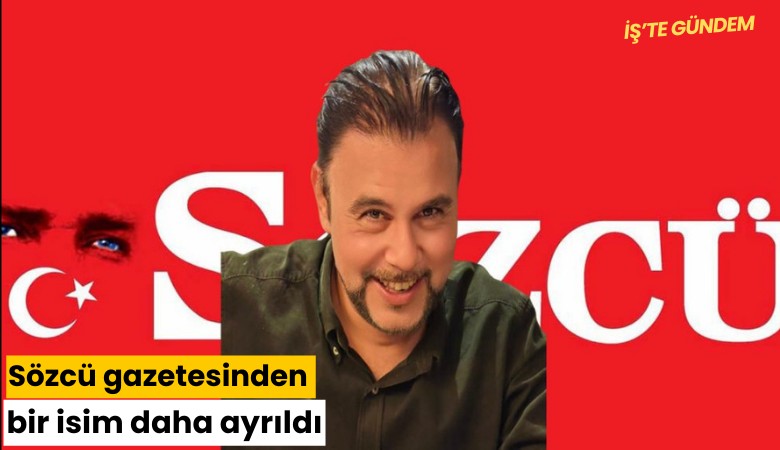 Sözcü gazetesinden bir isim daha ayrıldı