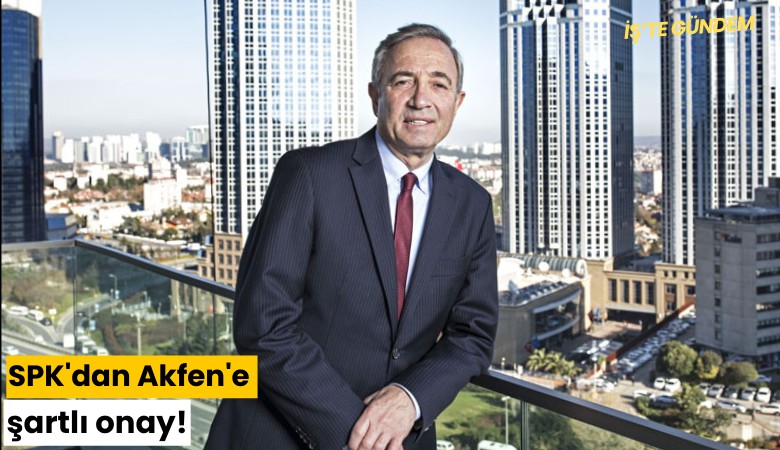 SPK'dan Akfen'e şartlı onay!