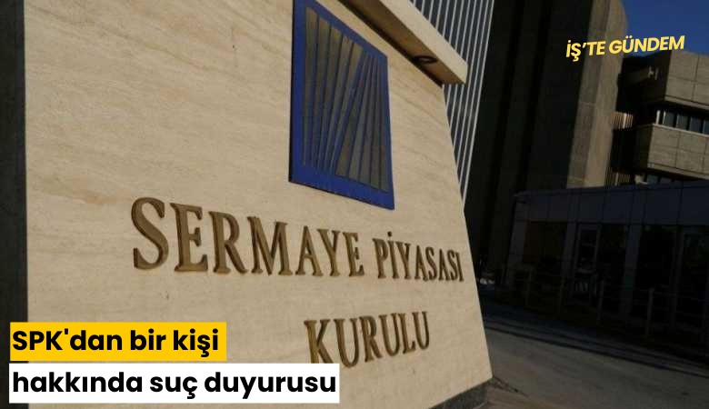 SPK'dan bir kişi hakkında suç duyurusu