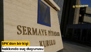 SPK'dan bir kişi hakkında suç duyurusu