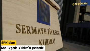 SPK'dan Melikşah Yıldız'a yasak!
