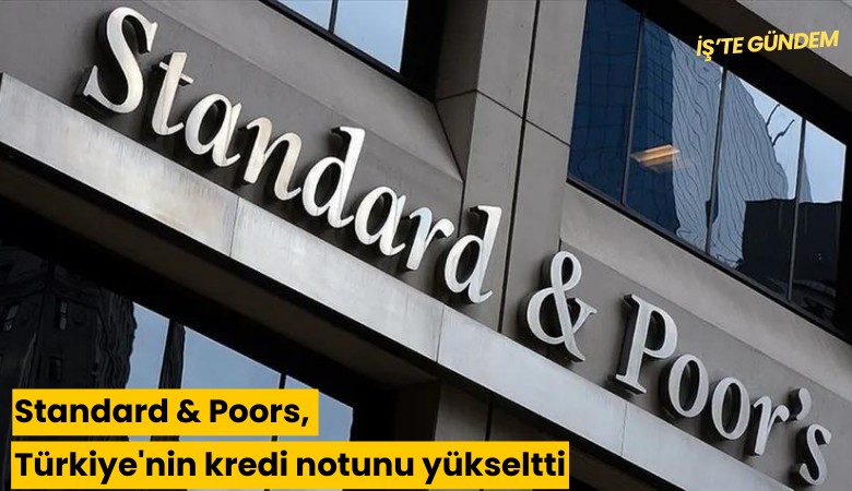 Standard & Poors, Türkiye'nin kredi notunu yükseltti