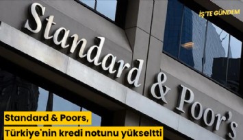 Standard & Poors, Türkiye'nin kredi notunu yükseltti