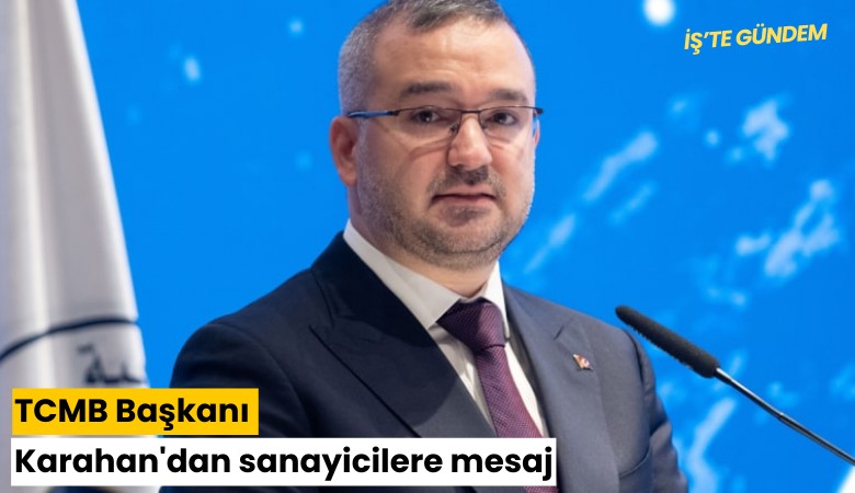 TCMB Başkanı Karahan'dan sanayicilere mesaj