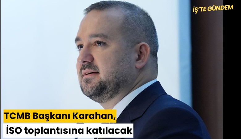 TCMB Başkanı Karahan, İSO toplantısına katılacak