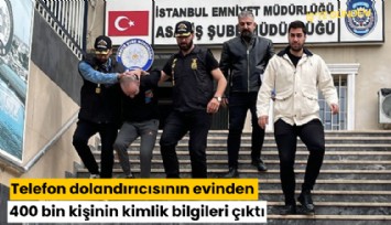 Telefon dolandırıcısının evinden 400 bin kişinin kimlik bilgileri çıktı