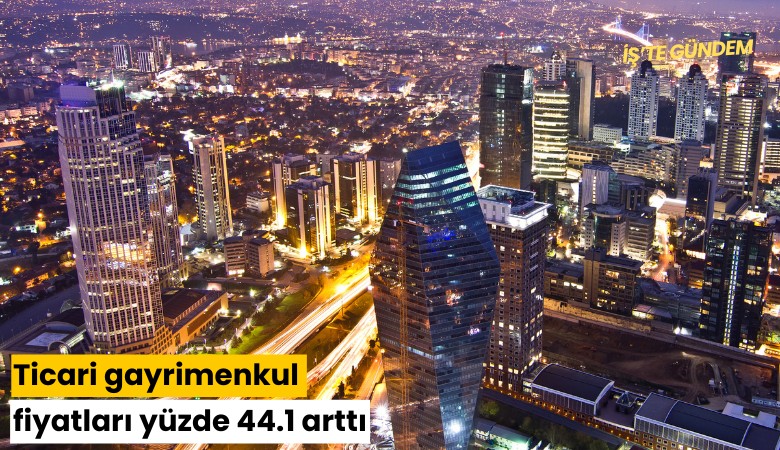 Ticari gayrimenkul fiyatları yüzde 44.1 arttı