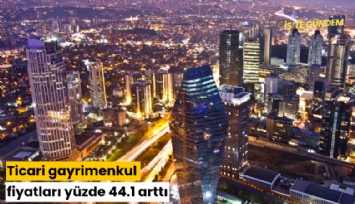 Ticari gayrimenkul fiyatları yüzde 44.1 arttı