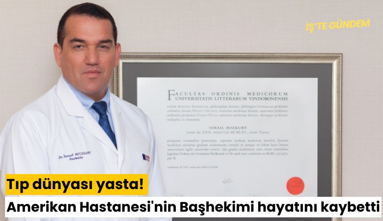 Tıp dünyası yasta! Amerikan Hastanesi'nin Başhekimi hayatını kaybetti