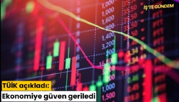 TÜİK açıkladı: Ekonomiye güven geriledi