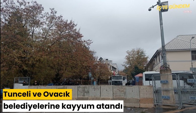 Tunceli ve Ovacık belediyelerine kayyum atandı