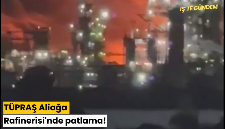 TÜPRAŞ Aliağa Rafinerisi'nde patlama!