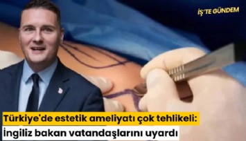 Türkiye'de estetik ameliyatı çok tehlikeli: İngiliz bakan vatandaşlarını uyardı
