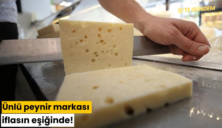 Ünlü peynir markası iflasın eşiğinde!