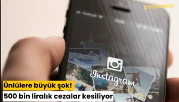 Ünlülere büyük şok! 500 bin liralık cezalar kesiliyor