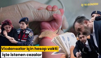 Vicdansızlar için hesap vakti: İşte istenen cezalar